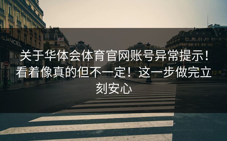 关于华体会体育官网账号异常提示!看着像真的但不一定!这一步做完立刻安心 关于华体会体育官网账号异常提示!看着像真的但不一定!这一步做完立刻安心