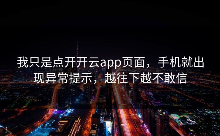 我只是点开开云app页面,手机就出现异常提示,越往下越不敢信 我只是点开开云app页面,手机就出现异常提示,越往下越不敢信