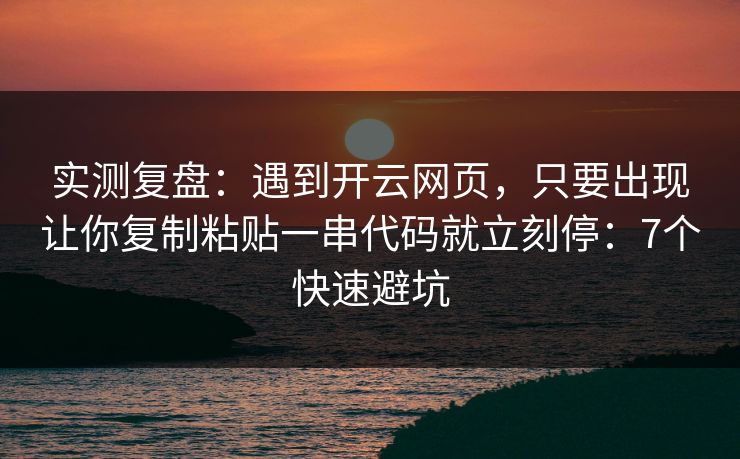 实测复盘：遇到开云网页，只要出现让你复制粘贴一串代码就立刻停：7个快速避坑